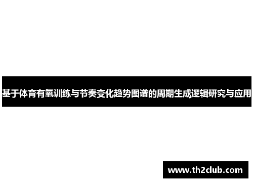 基于体育有氧训练与节奏变化趋势图谱的周期生成逻辑研究与应用